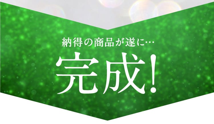納得の商品が遂に…完成！